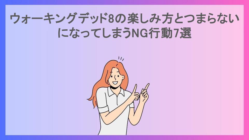 ウォーキングデッド8の楽しみ方とつまらないになってしまうNG行動7選